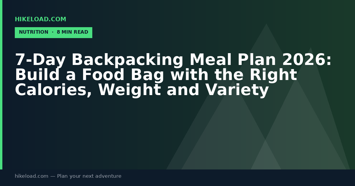 7-Day Backpacking Meal Plan 2026: Build a Food Bag with the Right Calories, Weight and Variety