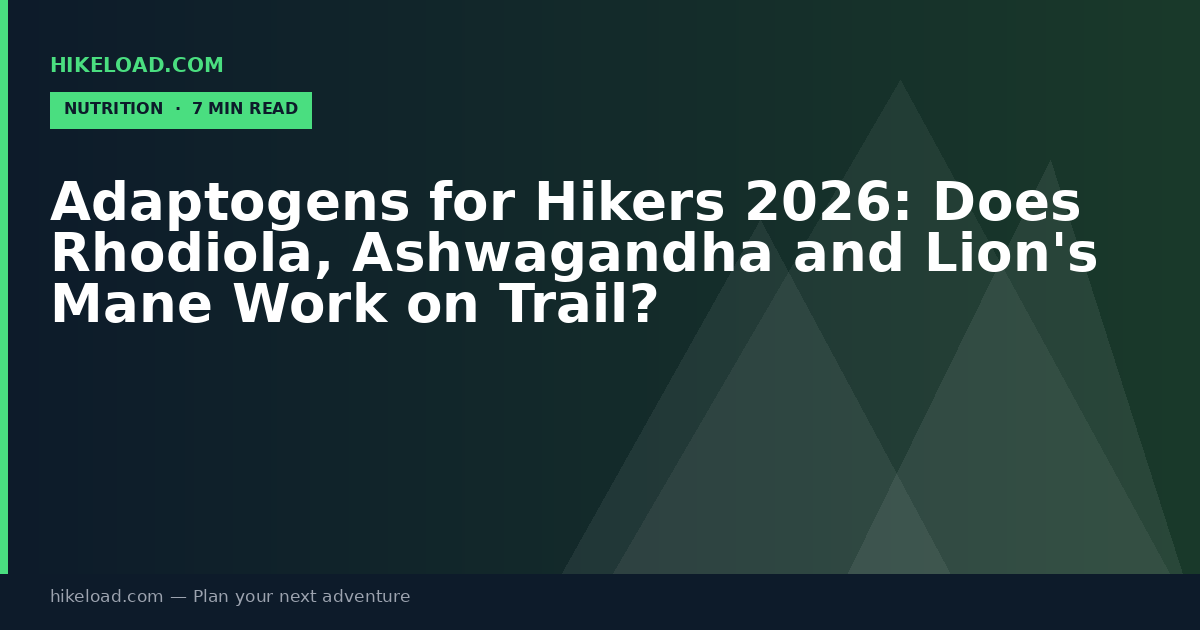 Adaptogens for Hikers 2026: Does Rhodiola, Ashwagandha and Lion's Mane Work on Trail?