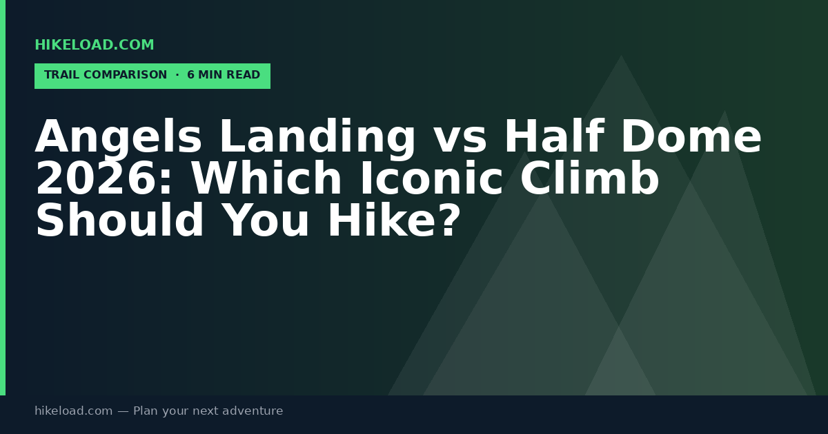 Angels Landing vs Half Dome 2026: Which Iconic Climb Should You Hike?