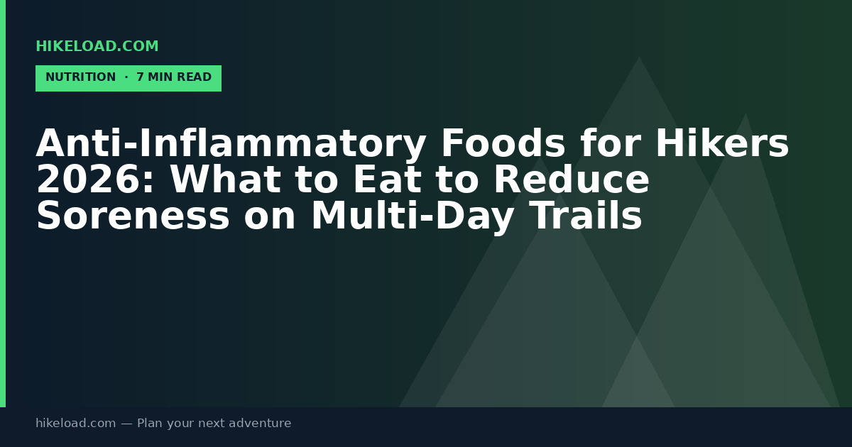 Anti-Inflammatory Foods for Hikers 2026: What to Eat to Reduce Soreness on Multi-Day Trails
