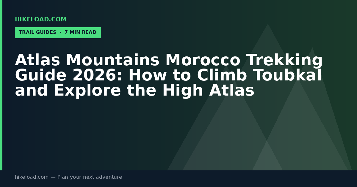 Atlas Mountains Morocco Trekking Guide 2026: How to Climb Toubkal and Explore the High Atlas