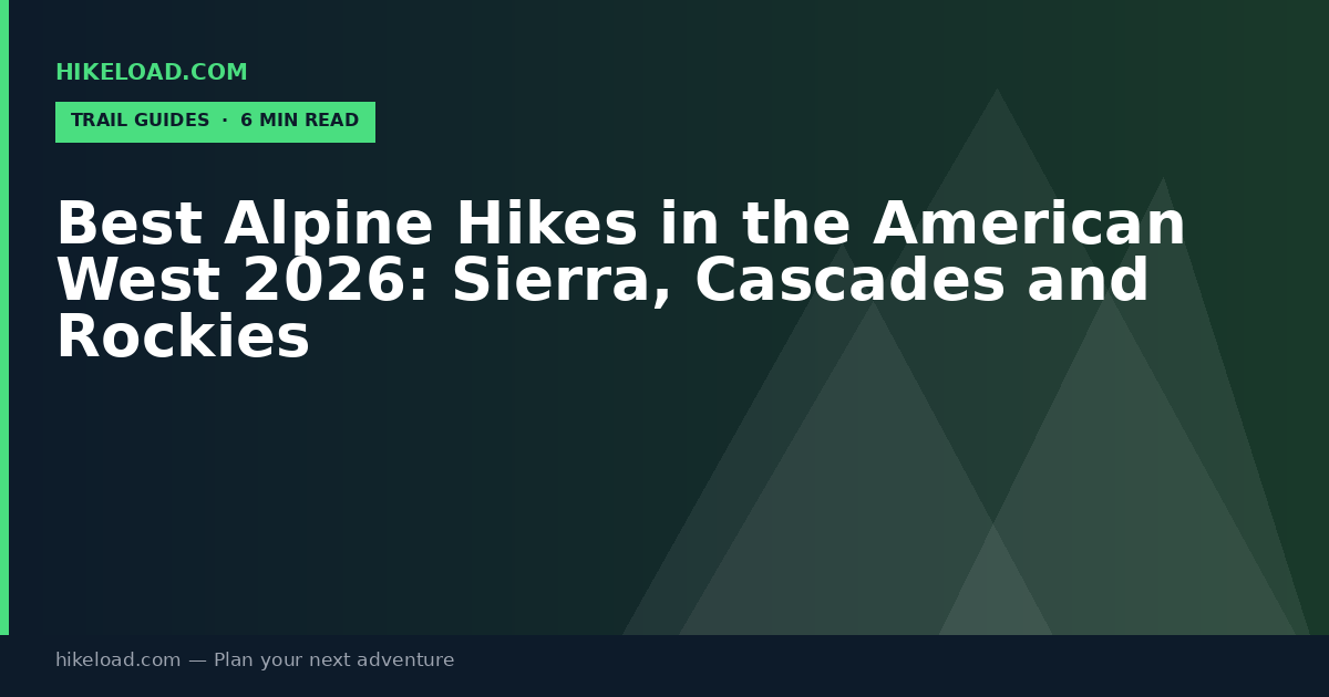 Best Alpine Hikes in the American West 2026: Sierra, Cascades and Rockies