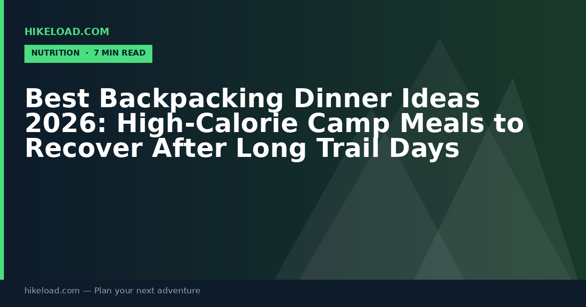 Best Backpacking Dinner Ideas 2026: High-Calorie Camp Meals to Recover After Long Trail Days