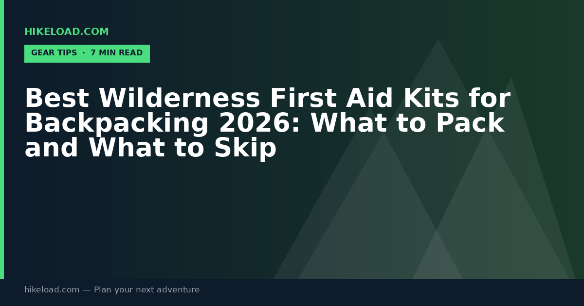 Best Wilderness First Aid Kits for Backpacking 2026: What to Pack and What to Skip