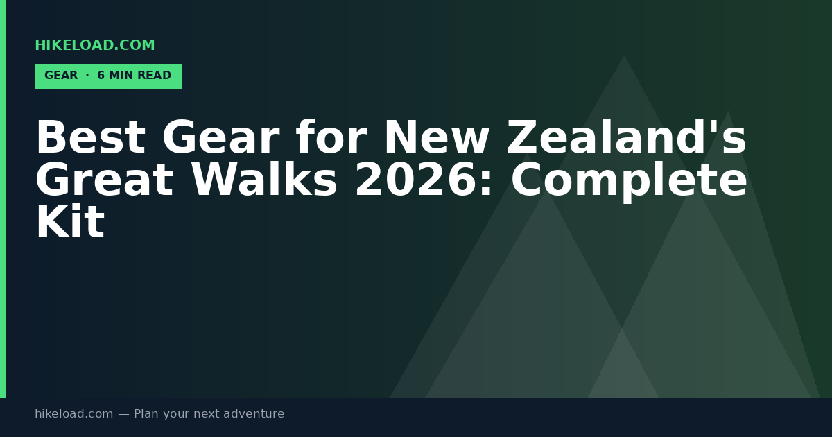Best Gear for New Zealand's Great Walks 2026: Complete Kit
