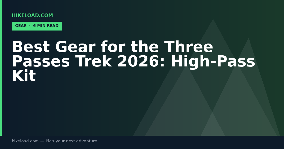 Best Gear for the Three Passes Trek 2026: High-Pass Kit