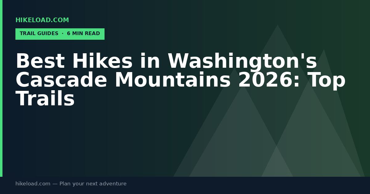Best Hikes in Washington's Cascade Mountains 2026: Top Trails