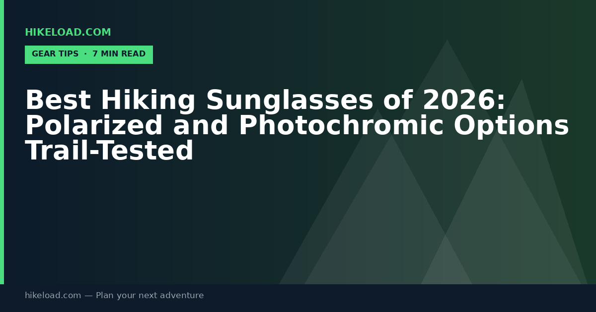 Best Hiking Sunglasses of 2026: Polarized and Photochromic Options Trail-Tested