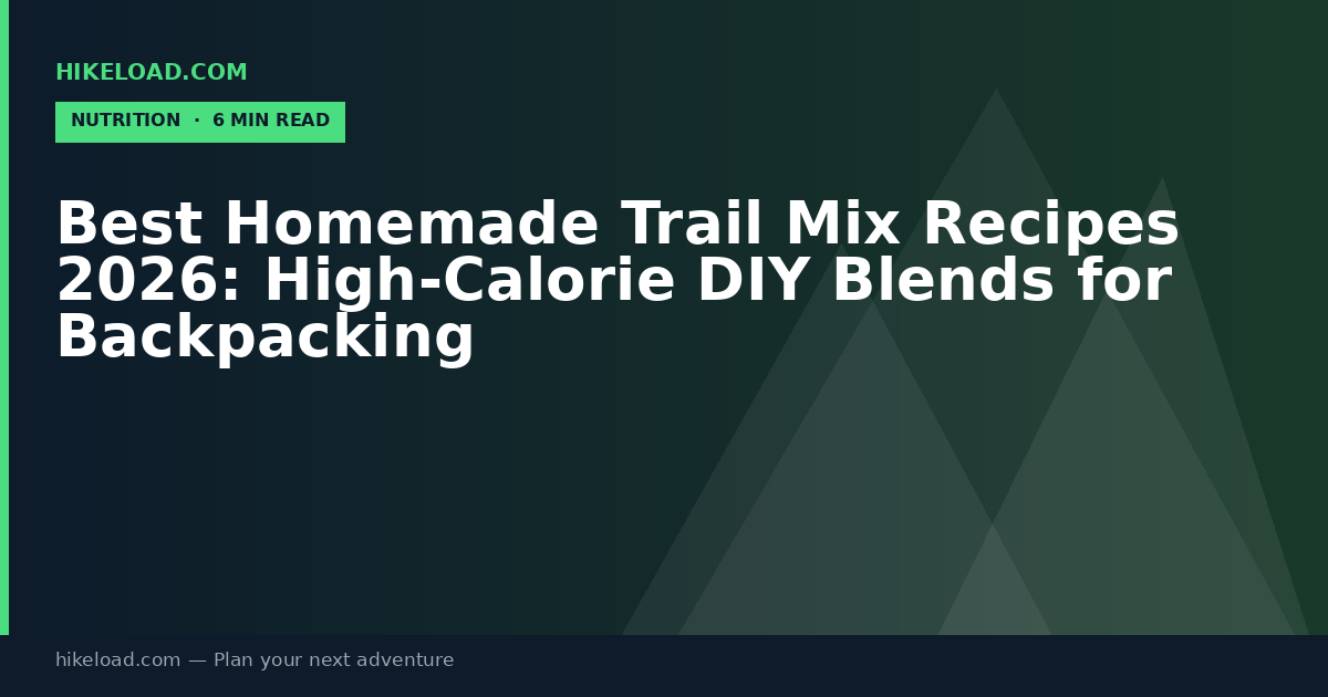 Best Homemade Trail Mix Recipes 2026: High-Calorie DIY Blends for Backpacking