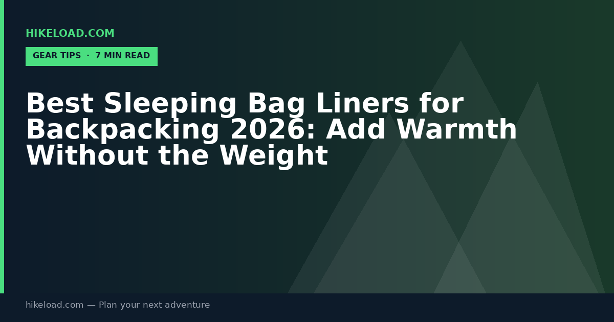 Best Sleeping Bag Liners for Backpacking 2026: Add Warmth Without the Weight