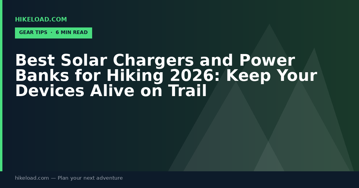 Best Solar Chargers and Power Banks for Hiking 2026: Keep Your Devices Alive on Trail
