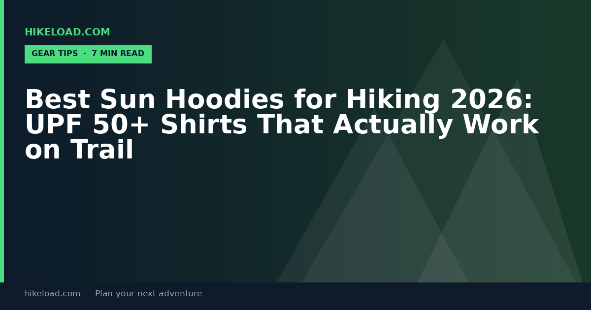 Best Sun Hoodies for Hiking 2026: UPF 50+ Shirts That Actually Work on Trail