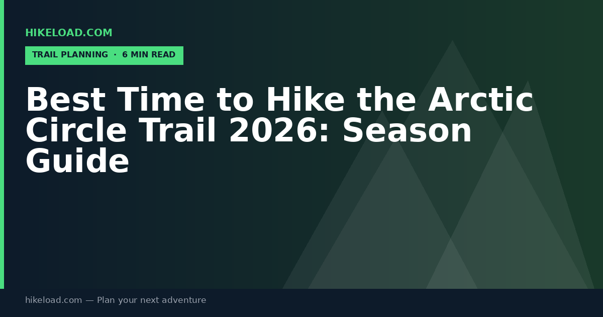 Best Time to Hike the Arctic Circle Trail 2026: Season Guide