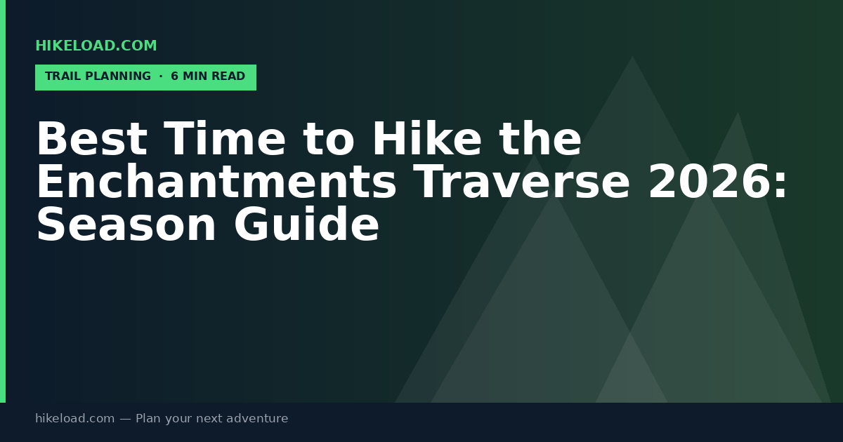 Best Time to Hike the Enchantments Traverse 2026: Season Guide