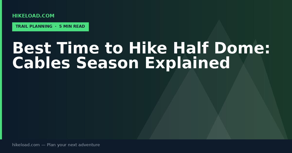 Best Time to Hike Half Dome: Cables Season Explained