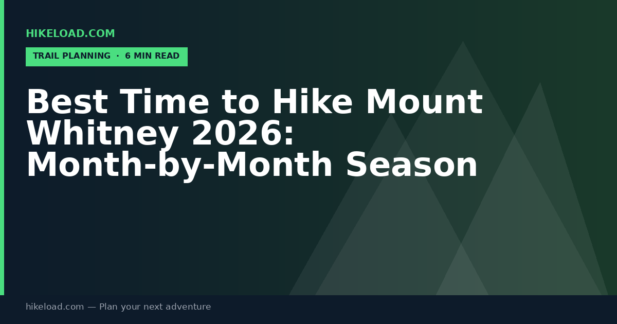Best Time to Hike Mount Whitney 2026: Month-by-Month Season Guide