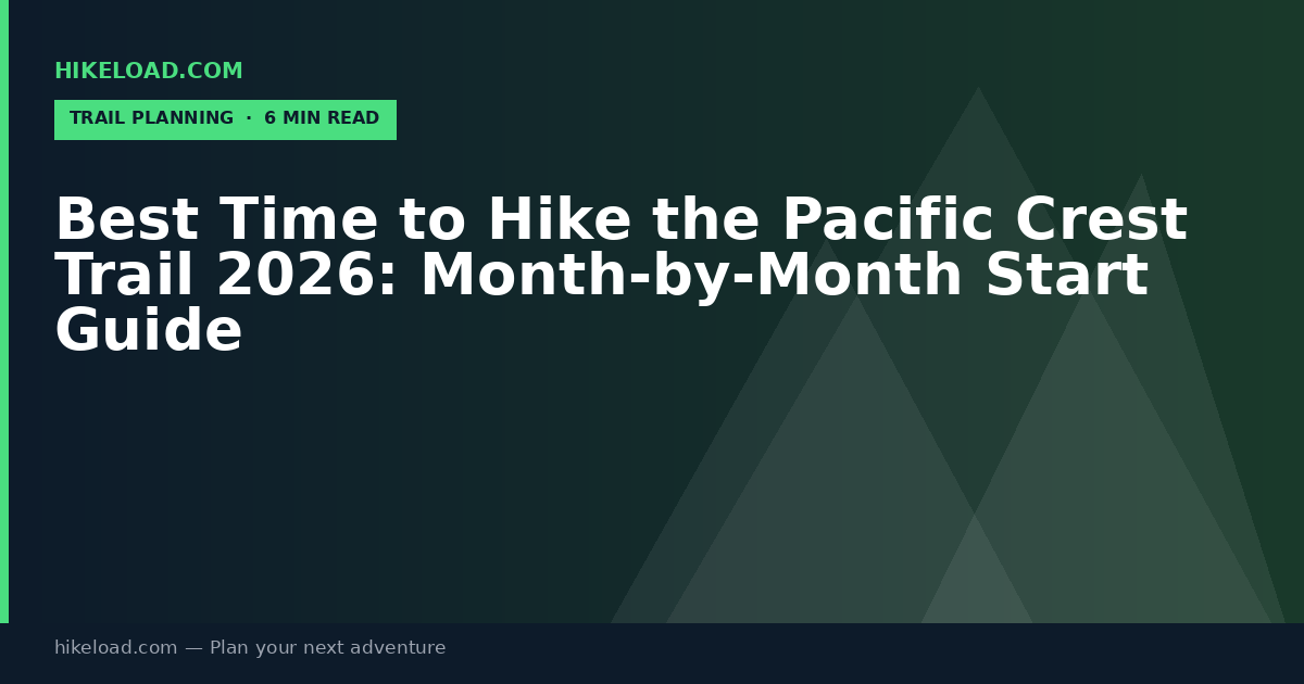 Best Time to Hike the Pacific Crest Trail 2026: Month-by-Month Start Guide