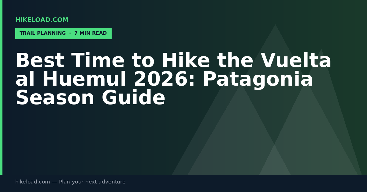 Best Time to Hike the Vuelta al Huemul 2026: Patagonia Season Guide