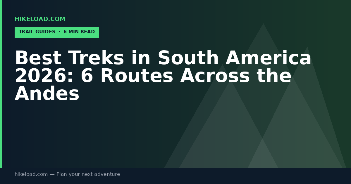 Best Treks in South America 2026: 6 Routes Across the Andes