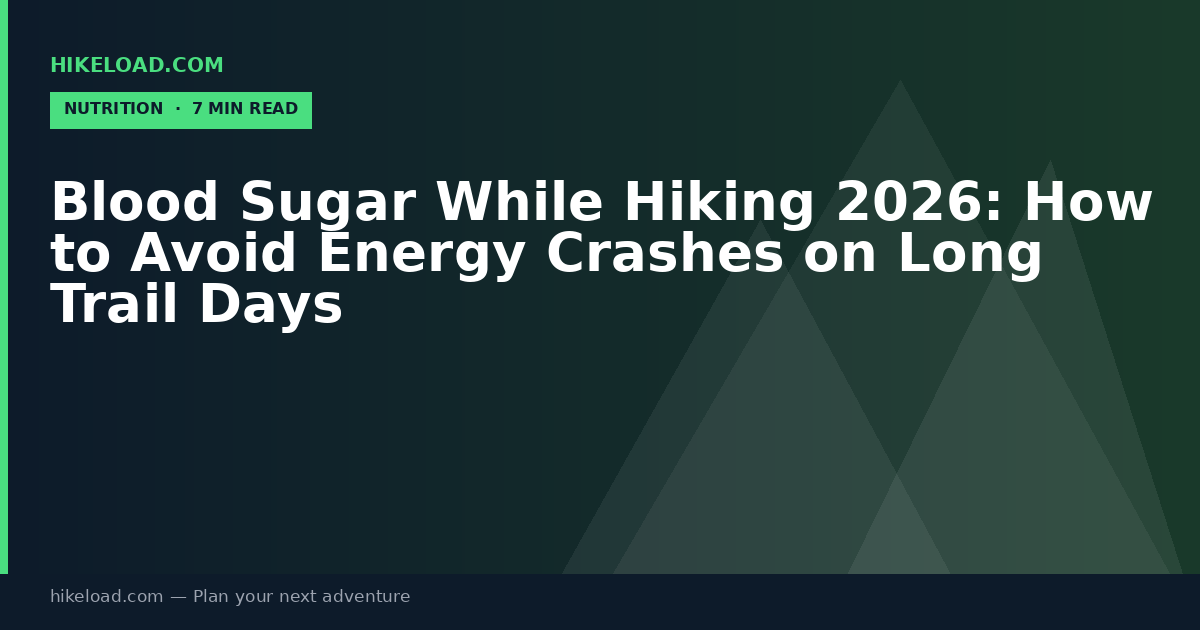 Blood Sugar While Hiking 2026: How to Avoid Energy Crashes on Long Trail Days
