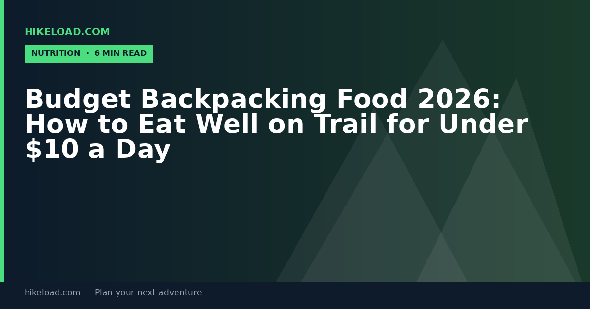 Budget Backpacking Food 2026: How to Eat Well on Trail for Under $10 a Day