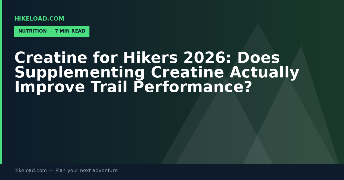 Creatine for Hikers 2026: Does Supplementing Creatine Actually Improve Trail Performance?