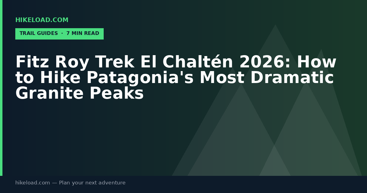 Fitz Roy Trek El Chaltén 2026: How to Hike Patagonia's Most Dramatic Granite Peaks