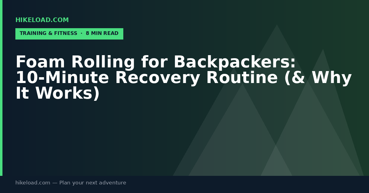 Foam Rolling for Backpackers: 10-Minute Recovery Routine (& Why It Works)