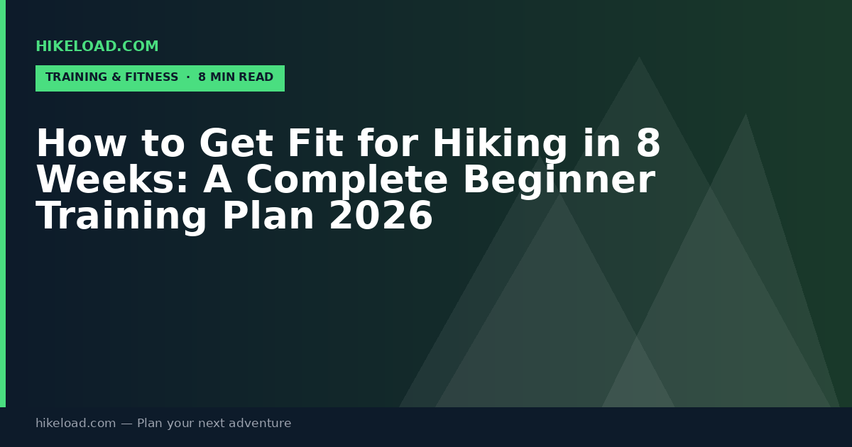 How to Get Fit for Hiking in 8 Weeks: A Complete Beginner Training Plan 2026