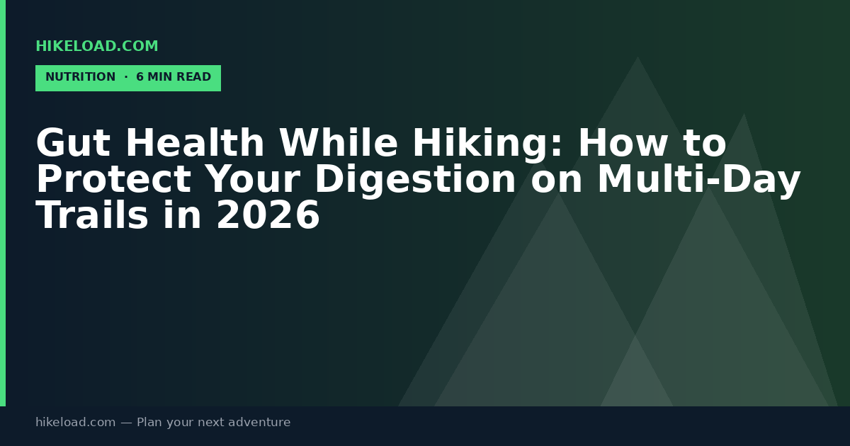 Gut Health While Hiking: How to Protect Your Digestion on Multi-Day Trails in 2026
