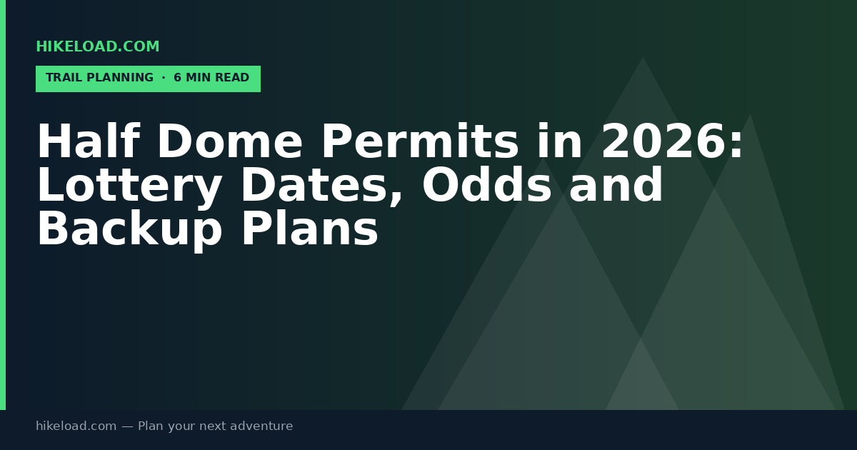 Half Dome Permits in 2026: Lottery Dates, Odds and Backup Plans