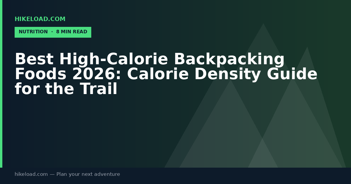Best High-Calorie Backpacking Foods 2026: Calorie Density Guide for the Trail