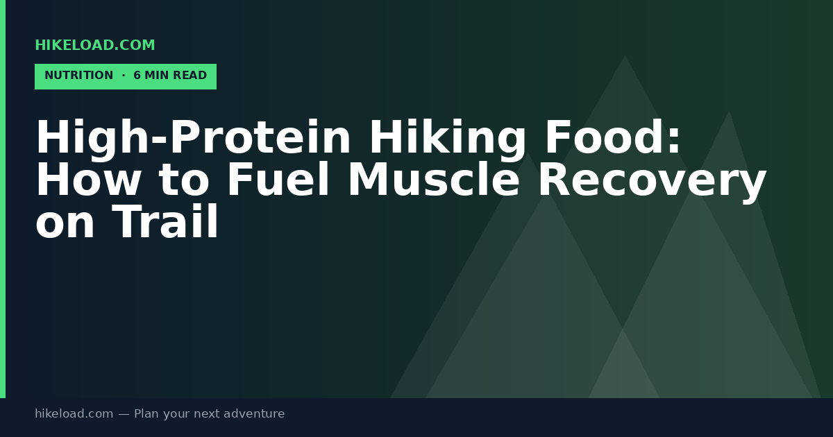 High-Protein Hiking Food: How to Fuel Muscle Recovery on Trail