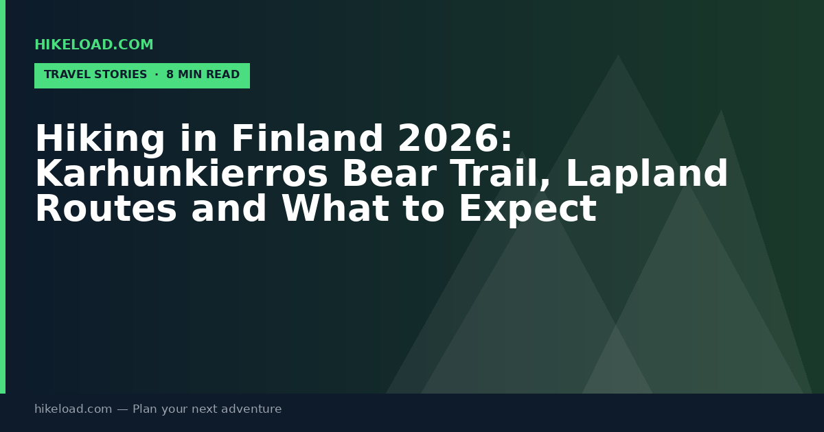 Hiking in Finland 2026: Karhunkierros Bear Trail, Lapland Routes and What to Expect