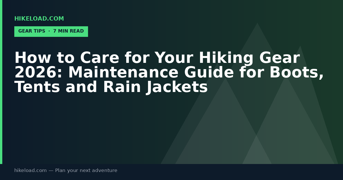 How to Care for Your Hiking Gear 2026: Maintenance Guide for Boots, Tents and Rain Jackets