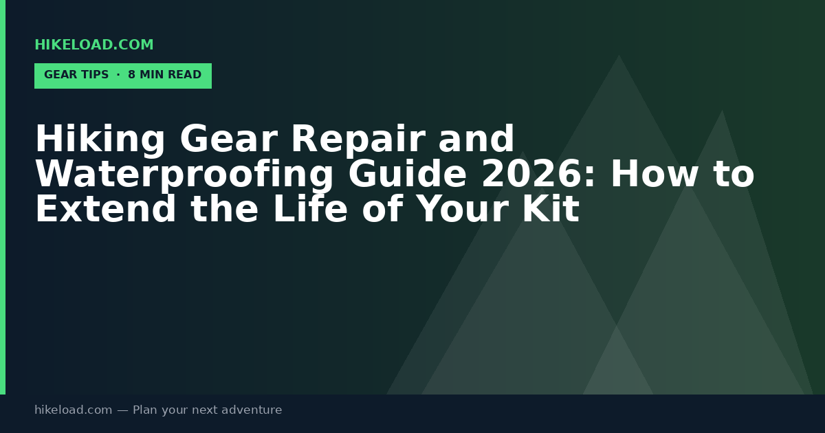 Hiking Gear Repair and Waterproofing Guide 2026: How to Extend the Life of Your Kit