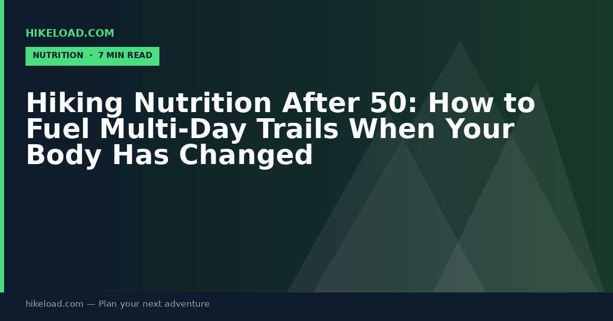 Hiking Nutrition After 50: How to Fuel Multi-Day Trails When Your Body Has Changed