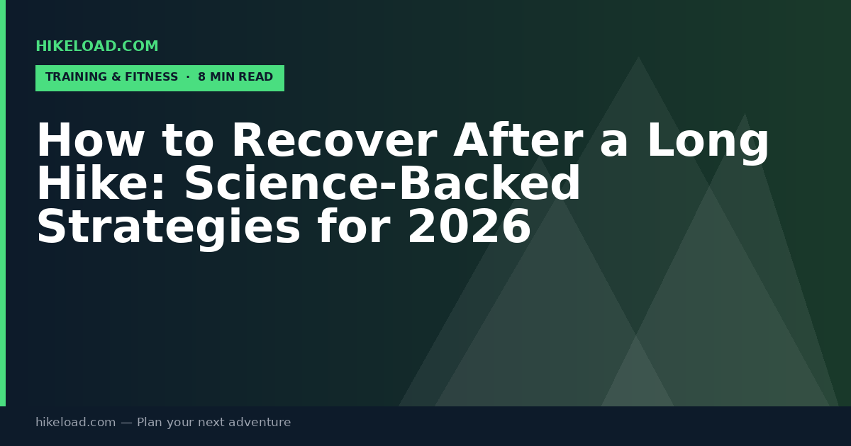 How to Recover After a Long Hike: Science-Backed Strategies for 2026