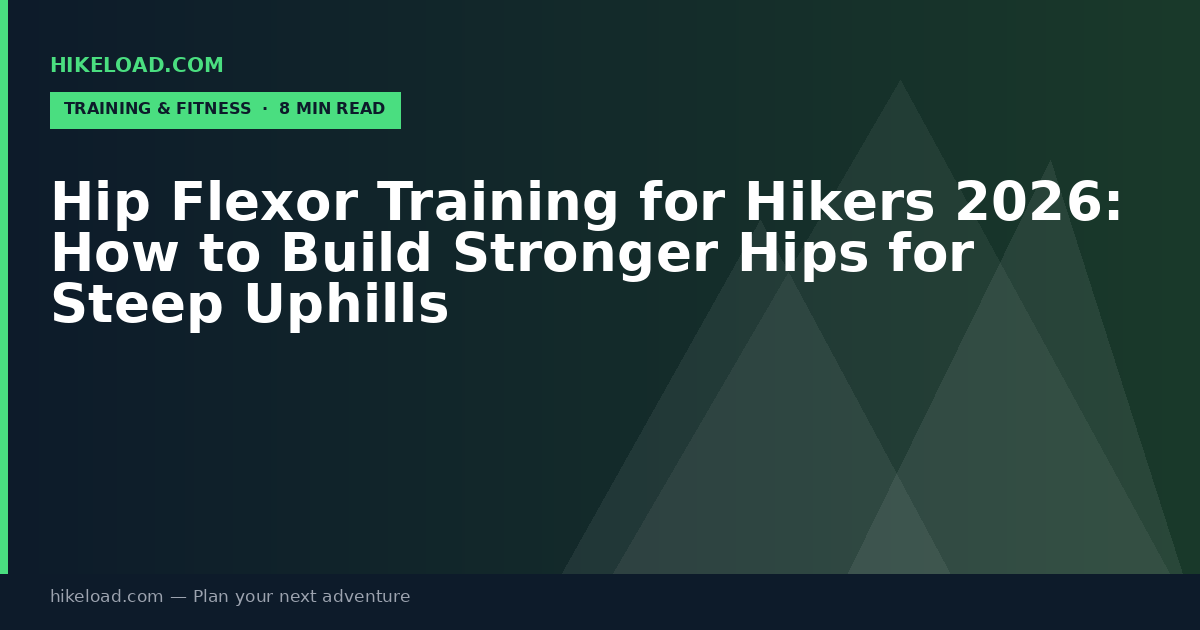 Hip Flexor Training for Hikers 2026: How to Build Stronger Hips for Steep Uphills