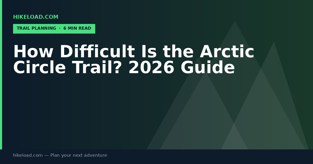 How Difficult Is the Arctic Circle Trail? 2026 Guide
