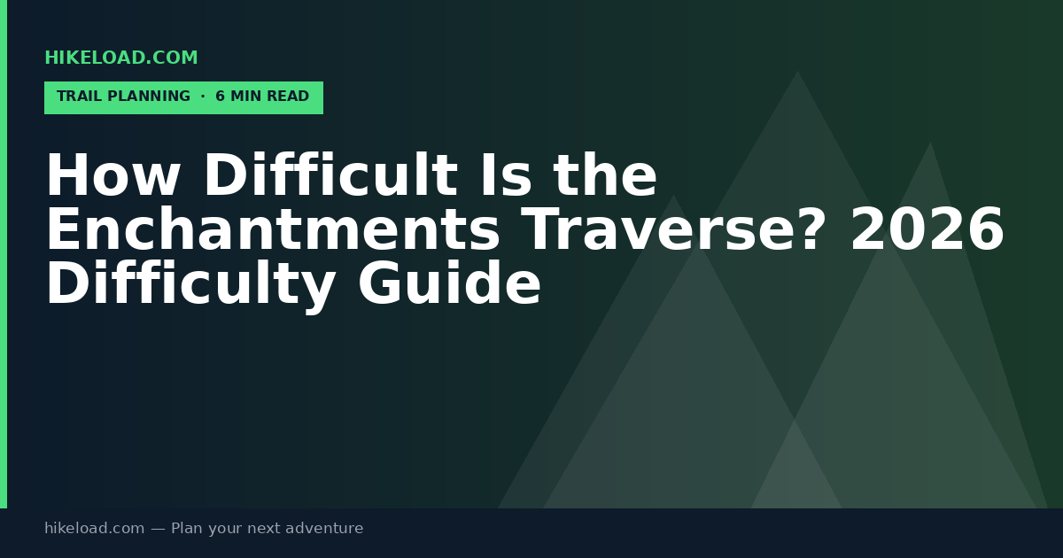 How Difficult Is the Enchantments Traverse? 2026 Difficulty Guide