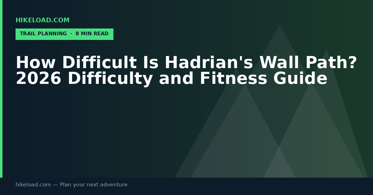 How Difficult Is Hadrian's Wall Path? 2026 Difficulty and Fitness Guide