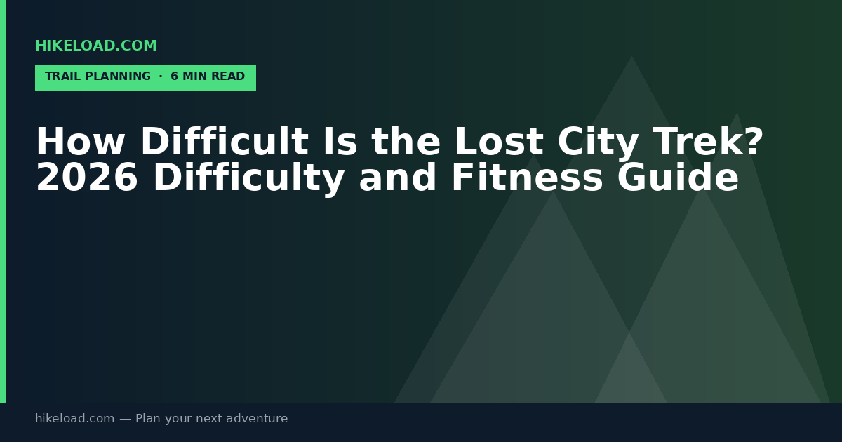 How Difficult Is the Lost City Trek? 2026 Difficulty and Fitness Guide