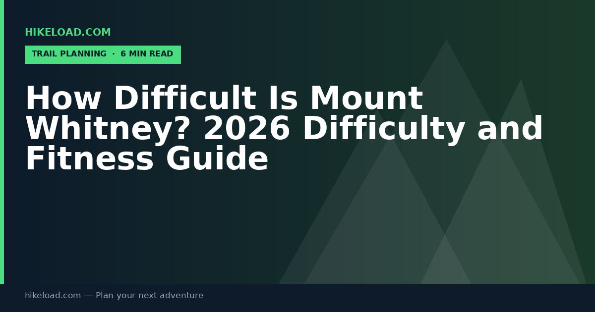 How Difficult Is Mount Whitney? 2026 Difficulty and Fitness Guide