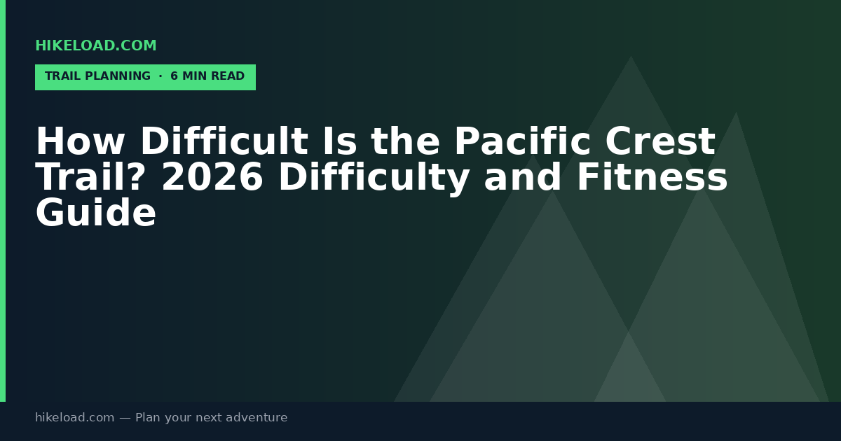 How Difficult Is the Pacific Crest Trail? 2026 Difficulty and Fitness Guide
