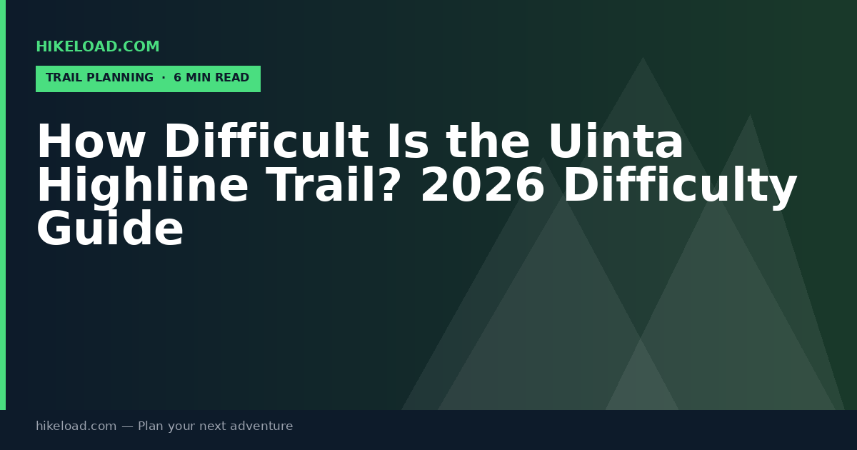 How Difficult Is the Uinta Highline Trail? 2026 Difficulty Guide