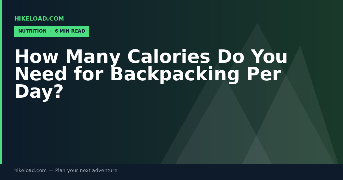 How Many Calories Do You Need for Backpacking Per Day?