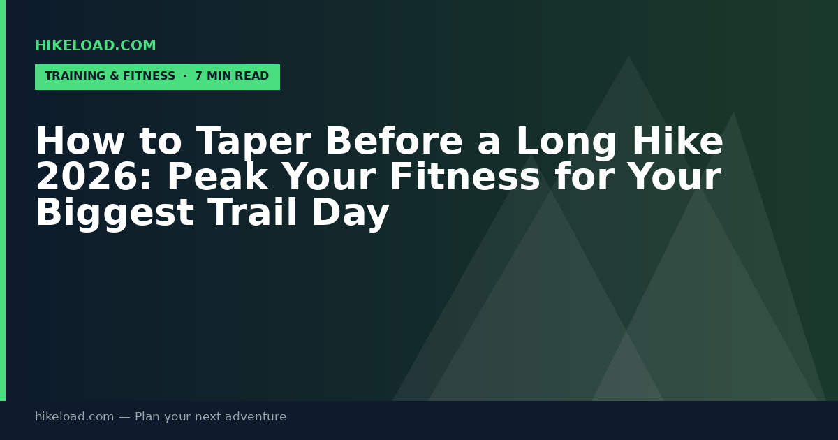 How to Taper Before a Long Hike 2026: Peak Your Fitness for Your Biggest Trail Day