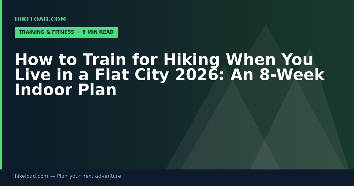 How to Train for Hiking When You Live in a Flat City 2026: An 8-Week Indoor Plan