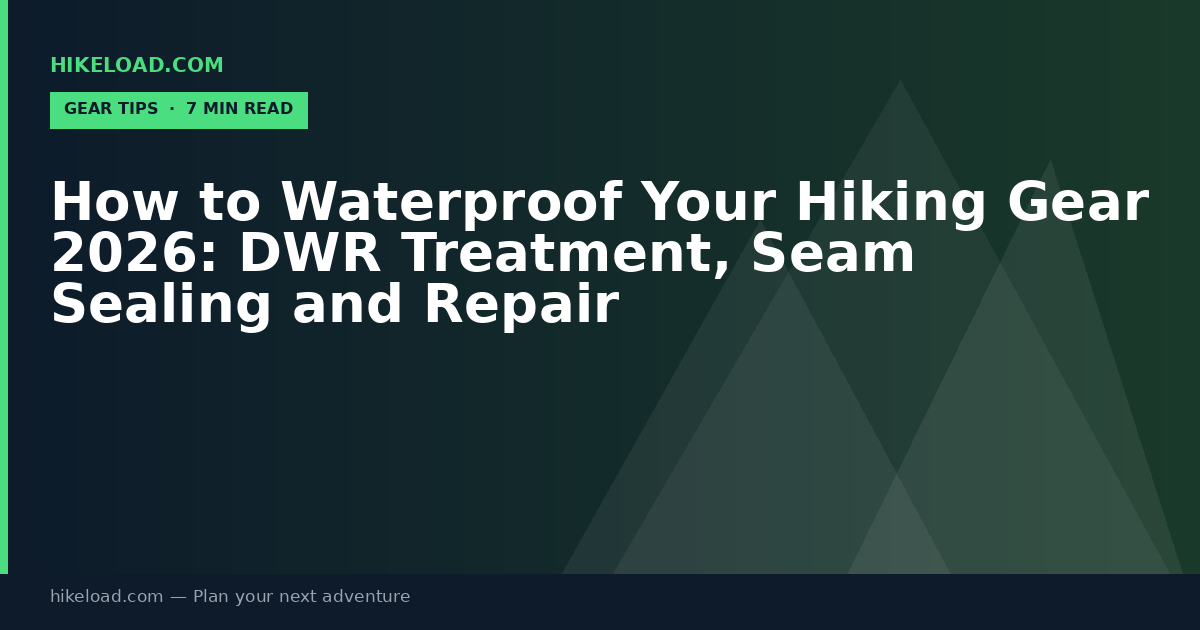 How to Waterproof Your Hiking Gear 2026: DWR Treatment, Seam Sealing and Repair